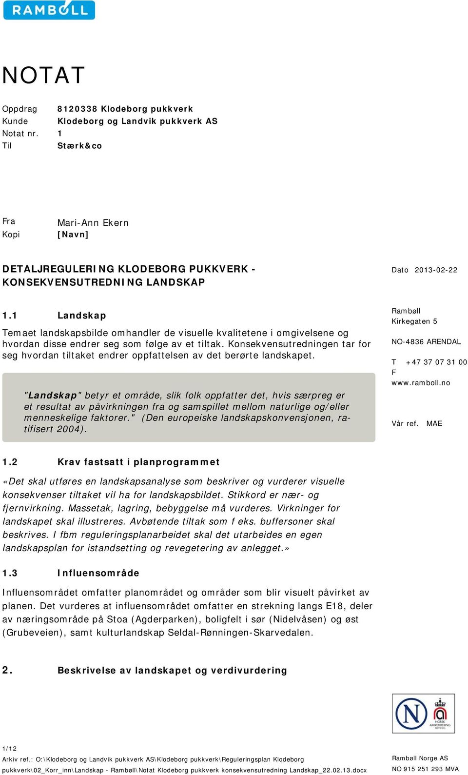 1 Landskap Temaet landskapsbilde omhandler de visuelle kvalitetene i omgivelsene og hvordan disse endrer seg som følge av et tiltak.