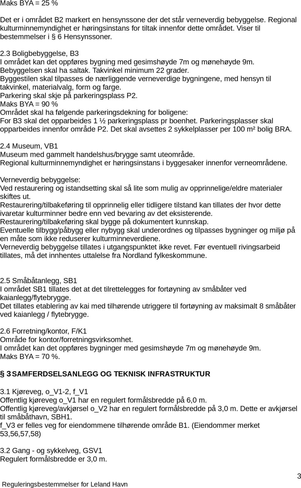 Maks BYA = 90 % Området skal ha følgende parkeringsdekning for boligene: For B3 skal det opparbeides 1 ½ parkeringsplass pr boenhet. Parkeringsplasser skal opparbeides innenfor område P2.