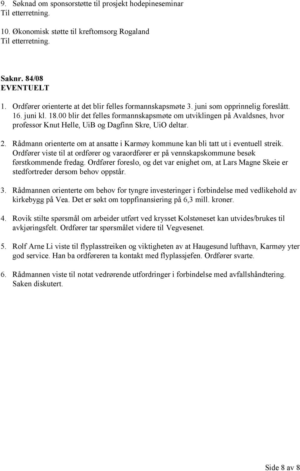 Rådmann orienterte om at ansatte i Karmøy kommune kan bli tatt ut i eventuell streik. Ordfører viste til at ordfører og varaordfører er på vennskapskommune besøk førstkommende fredag.