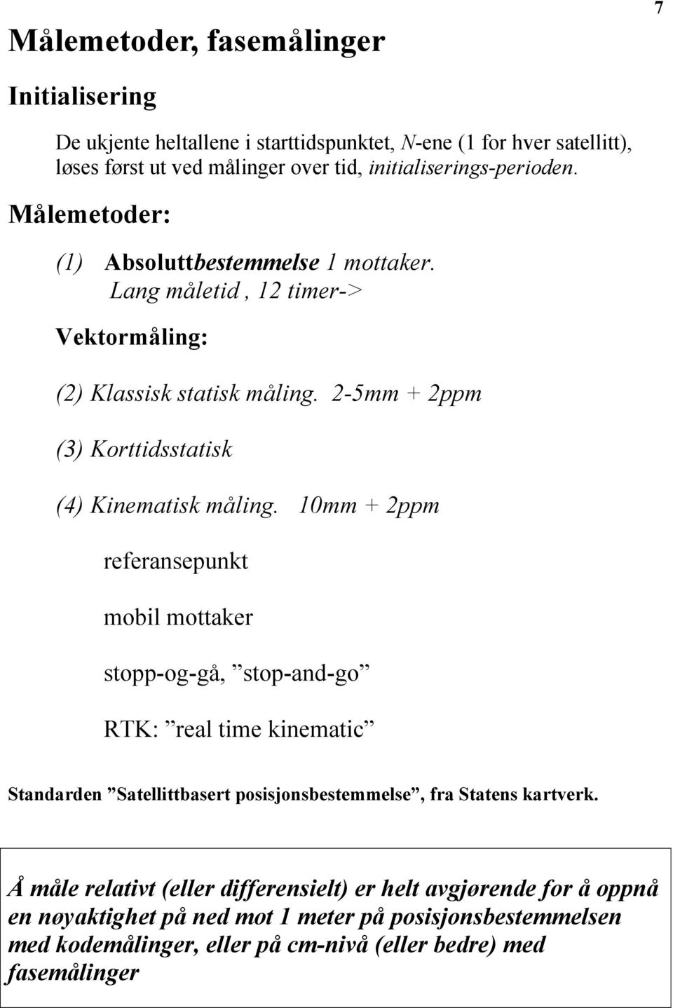 2-5mm + 2ppm (3) Korttidsstatisk (4) Kinematisk måling.