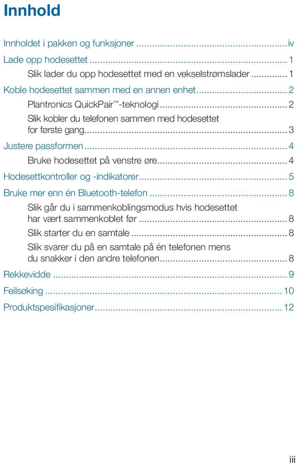 .. 4 Hodesettkontroller og -indikatorer... 5 Bruke mer enn én Bluetooth-telefon... 8 Slik går du i sammenkoblingsmodus hvis hodesettet har vært sammenkoblet før.