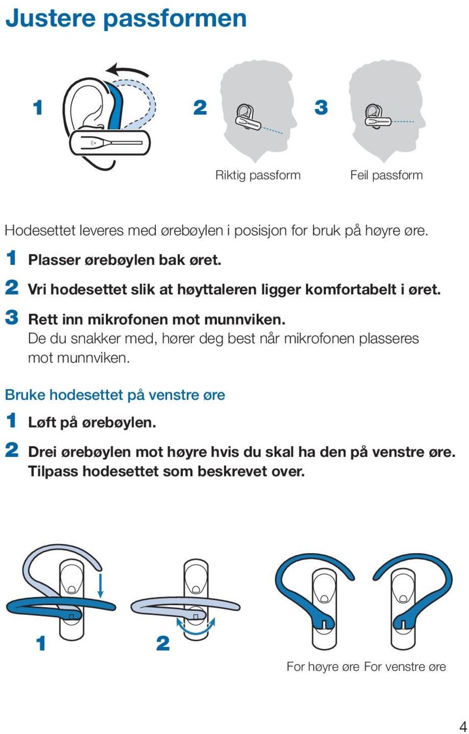 3 Rett inn mikrofonen mot munnviken. De du snakker med, hører deg best når mikrofonen plasseres mot munnviken.