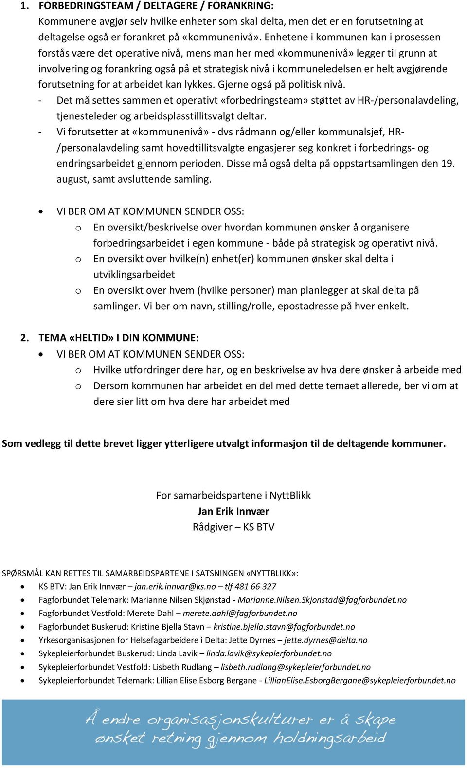 avgjørende forutsetning for at arbeidet kan lykkes. Gjerne også på politisk nivå.