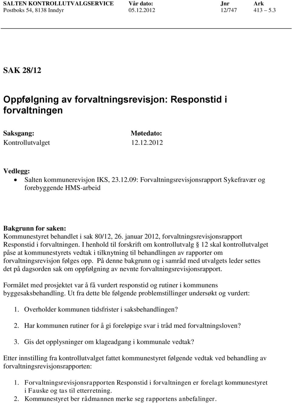 I henhold til forskrift om kontrollutvalg 12 skal kontrollutvalget påse at kommunestyrets vedtak i tilknytning til behandlingen av rapporter om forvaltningsrevisjon følges opp.