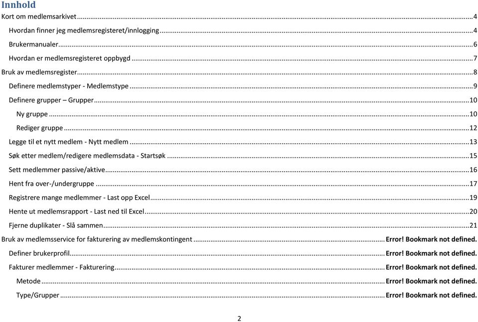 .. 13 Søk etter medlem/redigere medlemsdata - Startsøk... 15 Sett medlemmer passive/aktive... 16 Hent fra over-/undergruppe... 17 Registrere mange medlemmer - Last opp Excel.