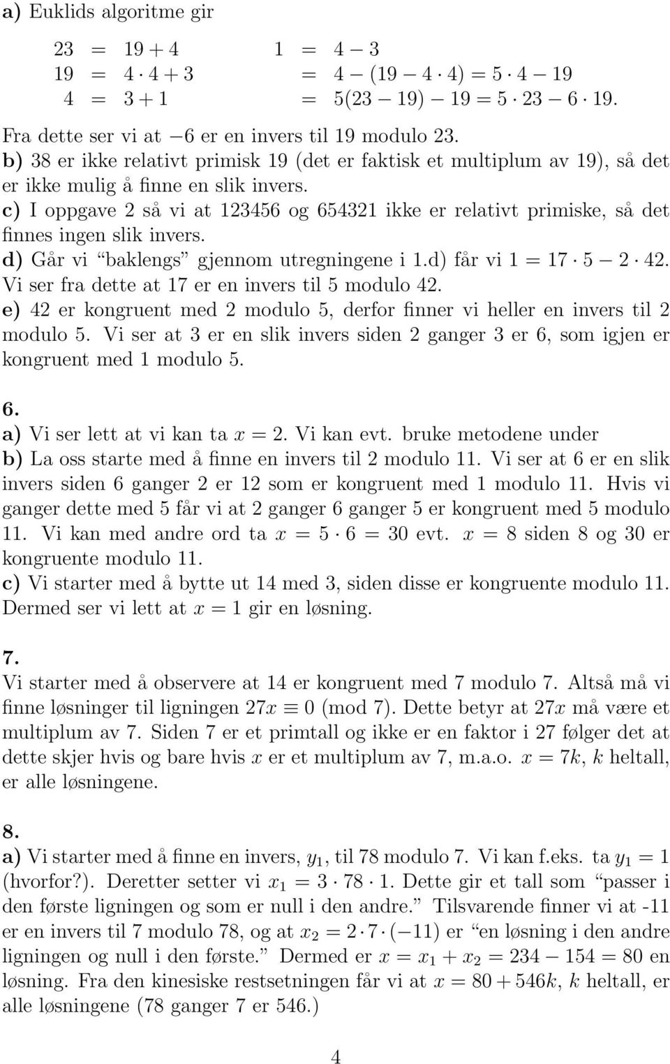 c) I oppgave 2 så vi at 123456 og 654321 ikke er relativt primiske, så det finnes ingen slik invers. d) Går vi baklengs gjennom utregningene i 1.d) får vi 1 = 17 5 2 42.