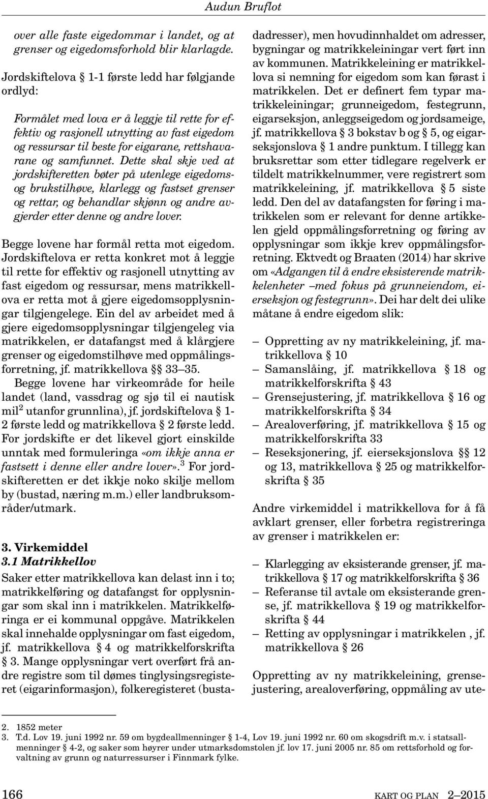 samfunnet. Dette skal skje ved at jordskifteretten bøter på utenlege eigedomsog brukstilhøve, klarlegg og fastset grenser og rettar, og behandlar skjønn og andre avgjerder etter denne og andre lover.