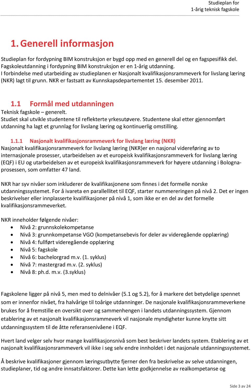 . desember 2011. 1.1 Formål med utdanningen Teknisk fagskole generelt. Studiet skal utvikle studentene til reflekterte yrkesutøvere.