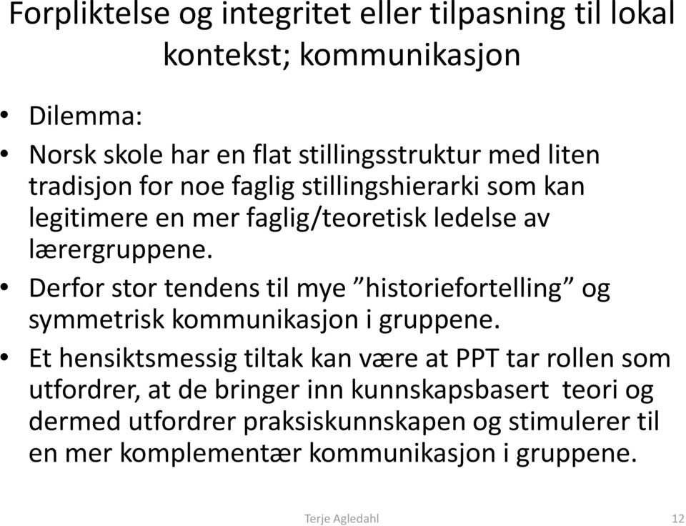 Derfor stor tendens til mye historiefortelling og symmetrisk kommunikasjon i gruppene.