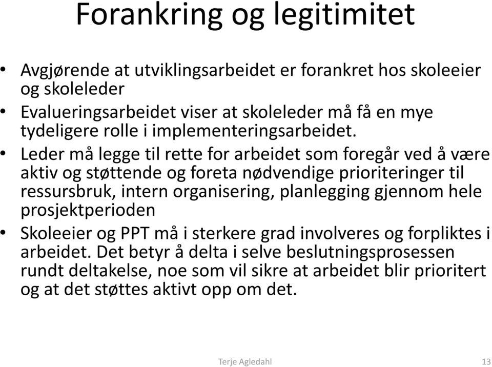 Leder må legge til rette for arbeidet som foregår ved å være aktiv og støttende og foreta nødvendige prioriteringer til ressursbruk, intern organisering,