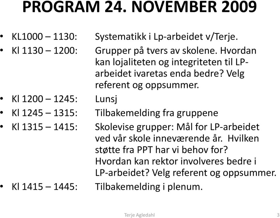 Kl 1200 1245: Lunsj Kl 1245 1315: Tilbakemelding fra gruppene Kl 1315 1415: Skolevise grupper: Mål for LP-arbeidet ved vår skole