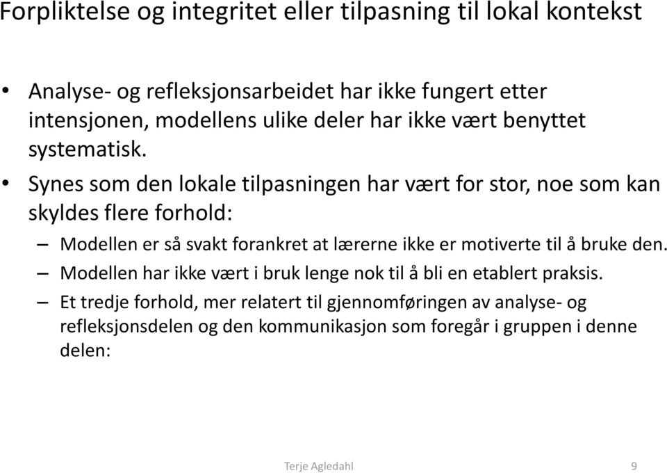 Synes som den lokale tilpasningen har vært for stor, noe som kan skyldes flere forhold: Modellen er så svakt forankret at lærerne ikke er