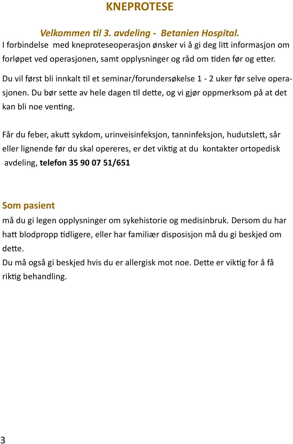 Du vil først bli innkalt til et seminar/forundersøkelse 1-2 uker før selve operasjonen. Du bør sette av hele dagen til dette, og vi gjør oppmerksom på at det kan bli noe venting.