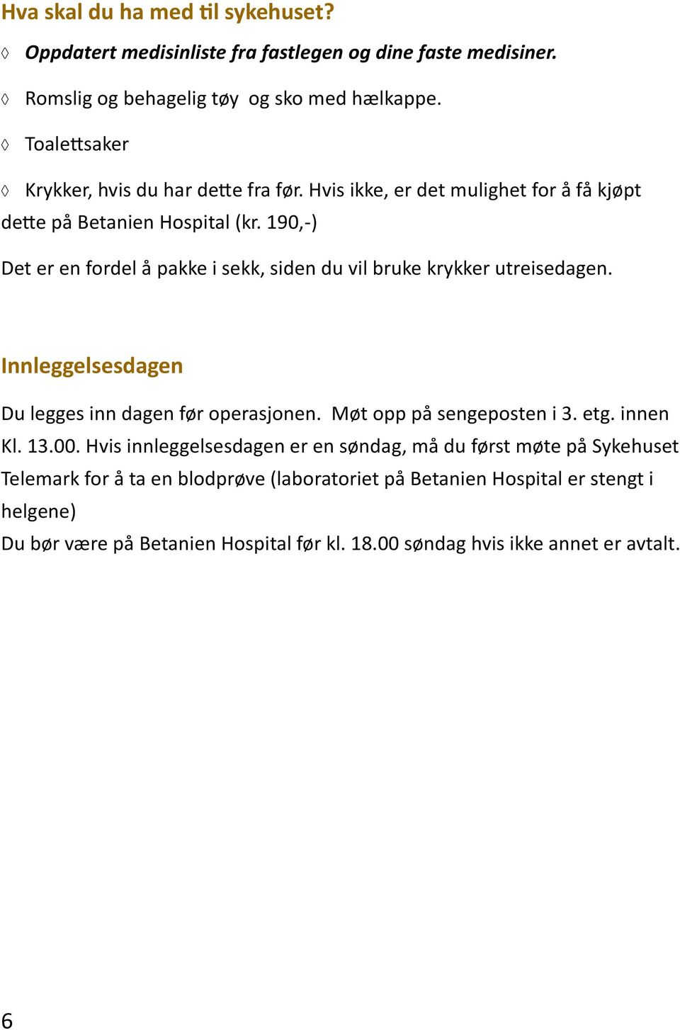 190,-) Det er en fordel å pakke i sekk, siden du vil bruke krykker utreisedagen. Innleggelsesdagen Du legges inn dagen før operasjonen. Møt opp på sengeposten i 3. etg.