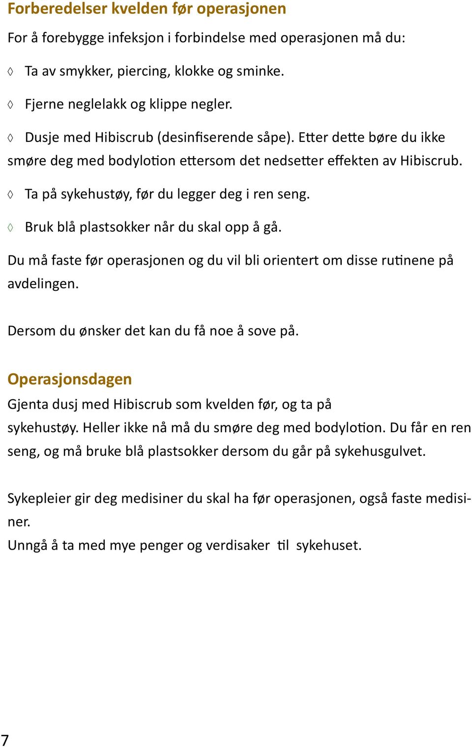 Bruk blå plastsokker når du skal opp å gå. Du må faste før operasjonen og du vil bli orientert om disse rutinene på avdelingen. Dersom du ønsker det kan du få noe å sove på.