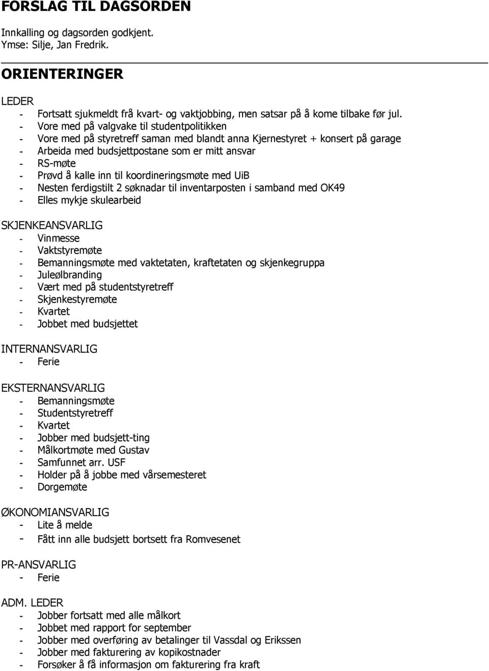 inn til koordineringsmøte med UiB - Nesten ferdigstilt 2 søknadar til inventarposten i samband med OK49 - Elles mykje skulearbeid SKJENKEANSVARLIG - Vinmesse - Vaktstyremøte - Bemanningsmøte med