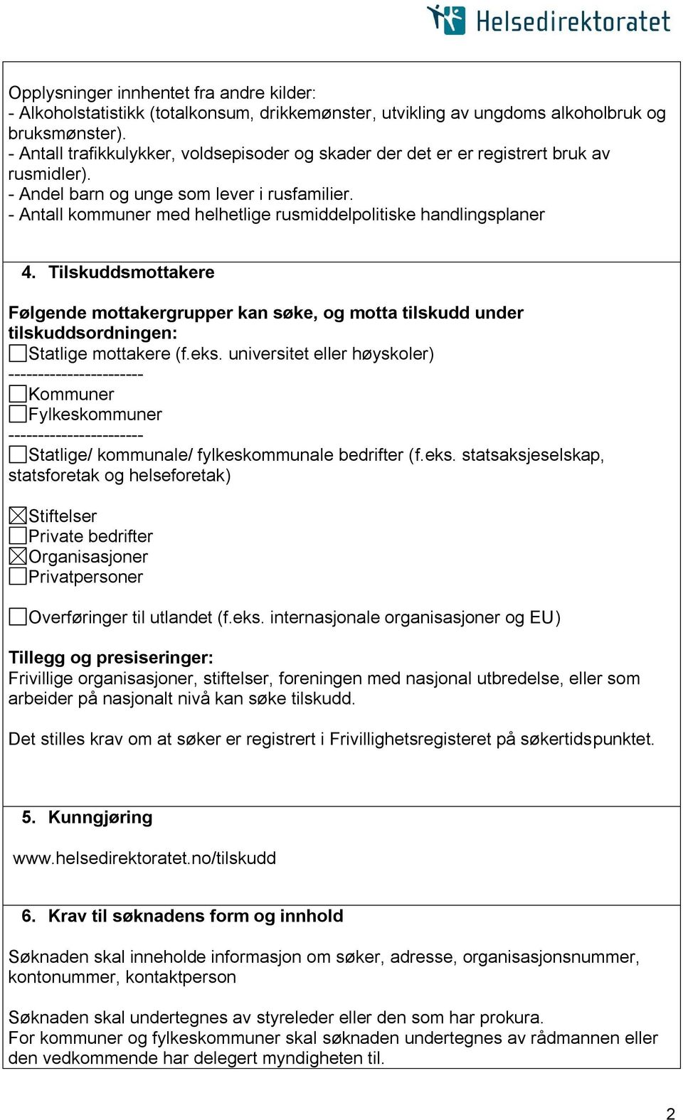 - Antall kommuner med helhetlige rusmiddelpolitiske handlingsplaner 4. Tilskuddsmottakere Følgende mottakergrupper kan søke, og motta tilskudd under tilskuddsordningen: Statlige mottakere (f.eks.