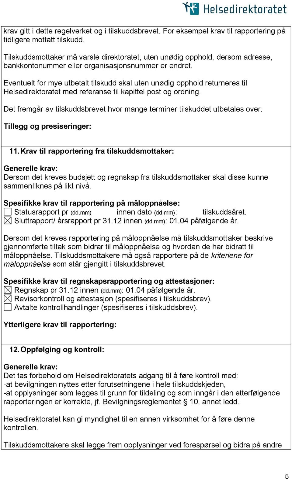 Eventuelt for mye utbetalt tilskudd skal uten unødig opphold returneres til Helsedirektoratet med referanse til kapittel post og ordning.