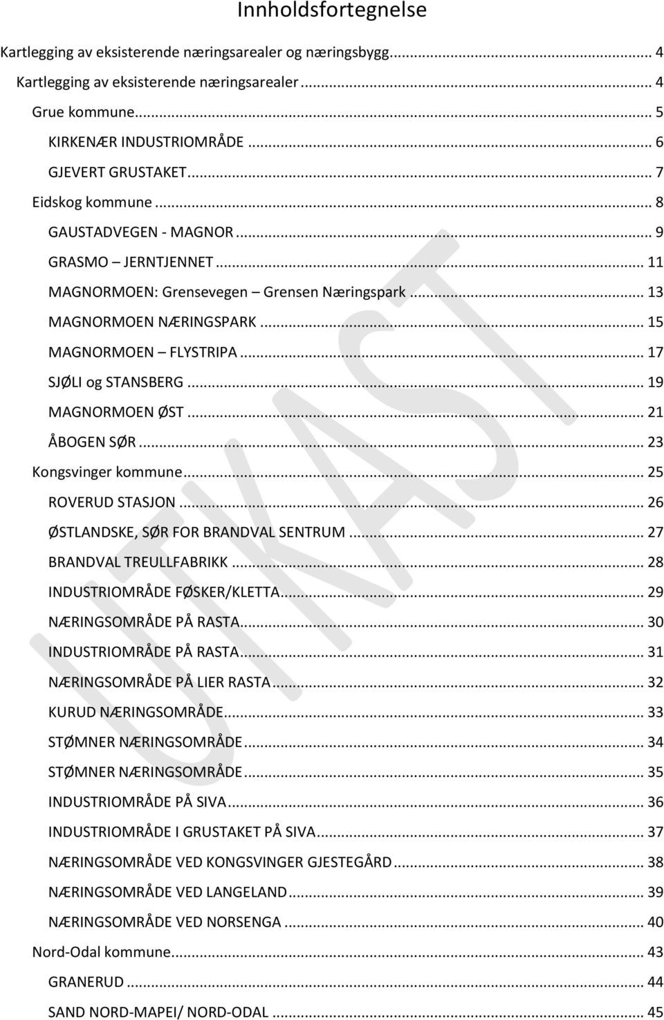 .. 17 SJØLI og STANSBERG... 19 MAGNORMOEN ØST... 21 ÅBOGEN SØR... 23 Kongsvinger kommune... 25 ROVERUD STASJON... 26 ØSTLANDSKE, SØR FOR BRANDVAL SENTRUM... 27 BRANDVAL TREULLFABRIKK.