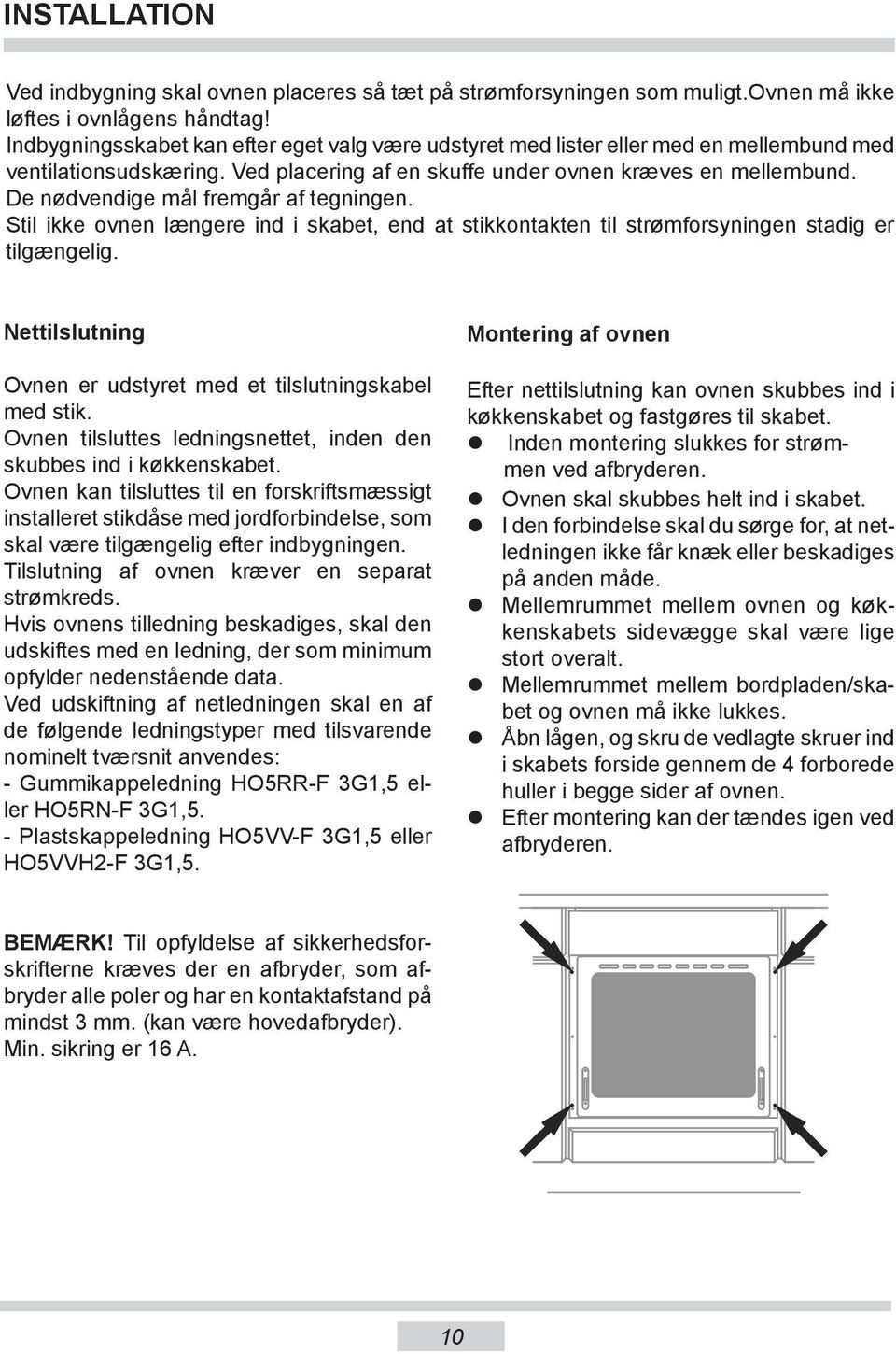 De nødvendige mål fremgår af tegningen. Stil ikke ovnen længere ind i skabet, end at stikkontakten til strømforsyningen stadig er tilgængelig.