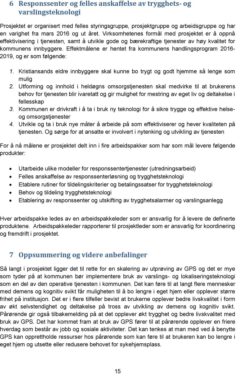 Effektmålene er hentet fra kommunens handlingsprogram 2016-2019, og er som følgende: 1. Kristiansands eldre innbyggere skal kunne bo trygt og godt hjemme så lenge som mulig 2.