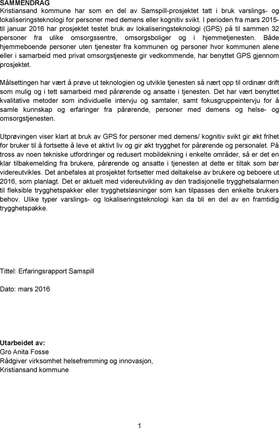 Både hjemmeboende personer uten tjenester fra kommunen og personer hvor kommunen alene eller i samarbeid med privat omsorgstjeneste gir vedkommende, har benyttet GPS gjennom prosjektet.