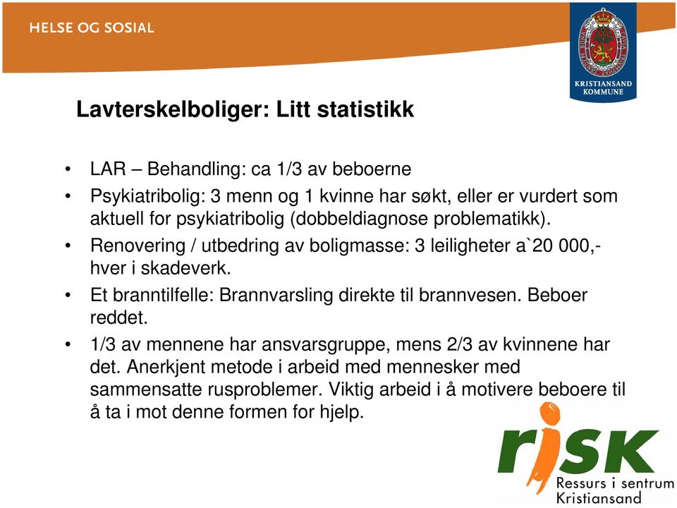 Et branntilfelle: Brannvarsling direkte til brannvesen. Beboer reddet. 1/3 av mennene har ansvarsgruppe, mens 2/3 av kvinnene har det.