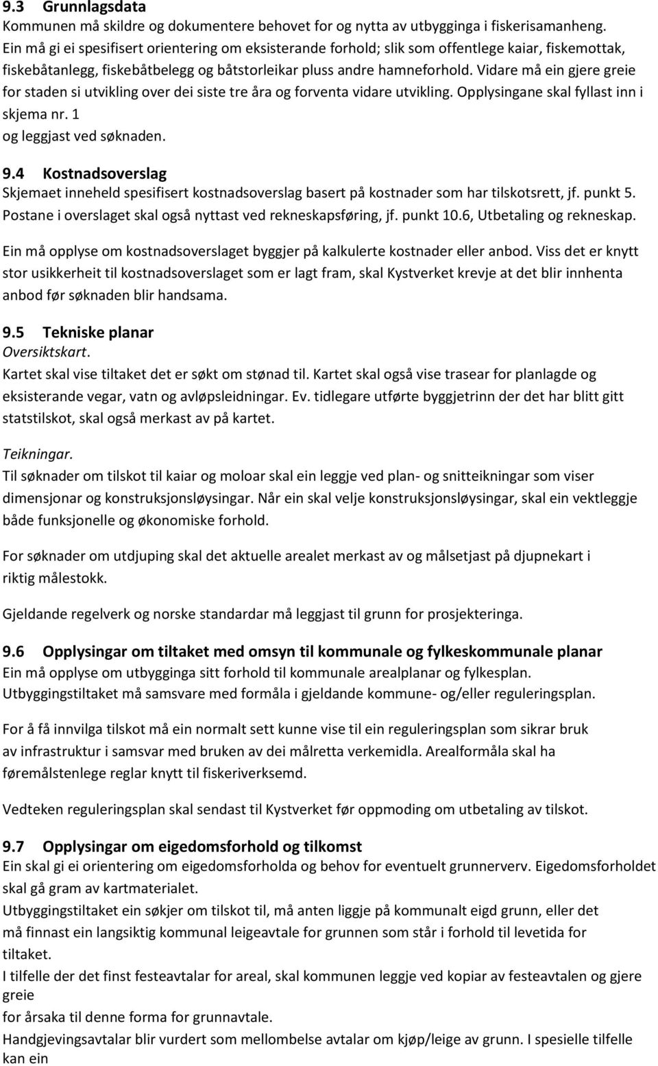 Vidare må ein gjere greie for staden si utvikling over dei siste tre åra og forventa vidare utvikling. Opplysingane skal fyllast inn i skjema nr. 1 og leggjast ved søknaden. 9.