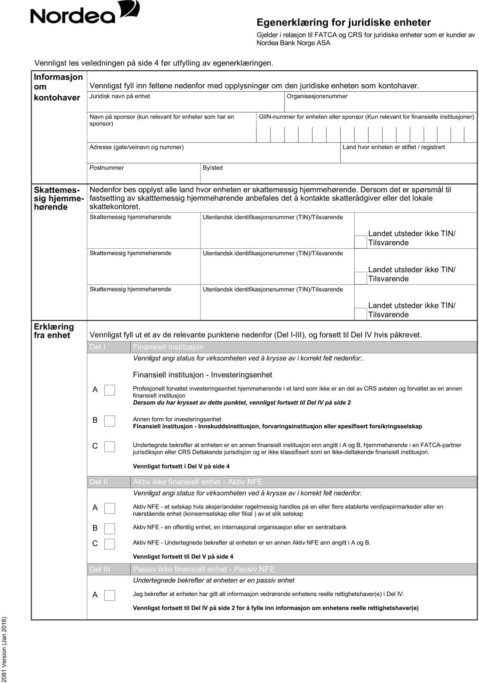 kontohaver Juridisk navn på enhet Organisasjonsnummer Navn på sponsor (kun relevant for enheter som har en sponsor) GIIN-nummer for enheten eller sponsor (Kun relevant for finansielle institusjoner)