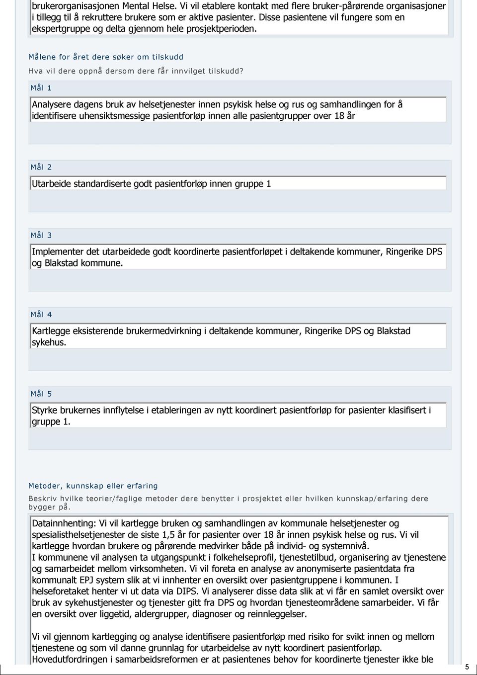 Mål 1 Analysere dagens bruk av helsetjenester innen psykisk helse og rus og samhandlingen for å identifisere uhensiktsmessige pasientforløp innen alle pasientgrupper over 18 år Mål 2 Utarbeide