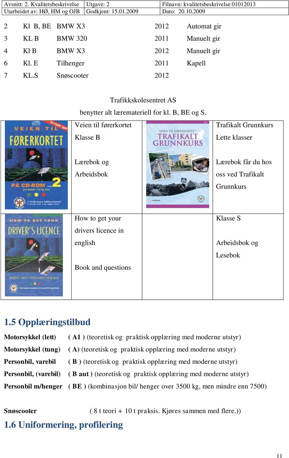 Veien til førerkortet Klasse B Trafikalt Grunnkurs Lette klasser Lærebok og Arbeidsbok Lærebok får du hos oss ved Trafikalt Grunnkurs How to get your drivers licence in english Book and questions