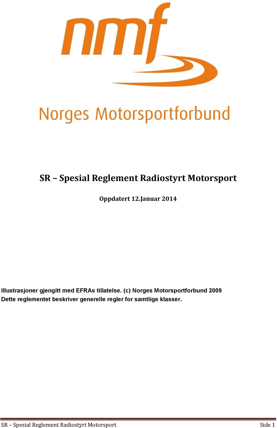 (c) Norges Motorsportforbund 2009 Dette reglementet beskriver