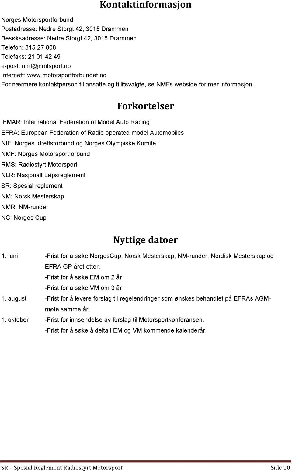 Forkortelser IFMAR: International Federation of Model Auto Racing EFRA: European Federation of Radio operated model Automobiles NIF: Norges Idrettsforbund og Norges Olympiske Komite NMF: Norges