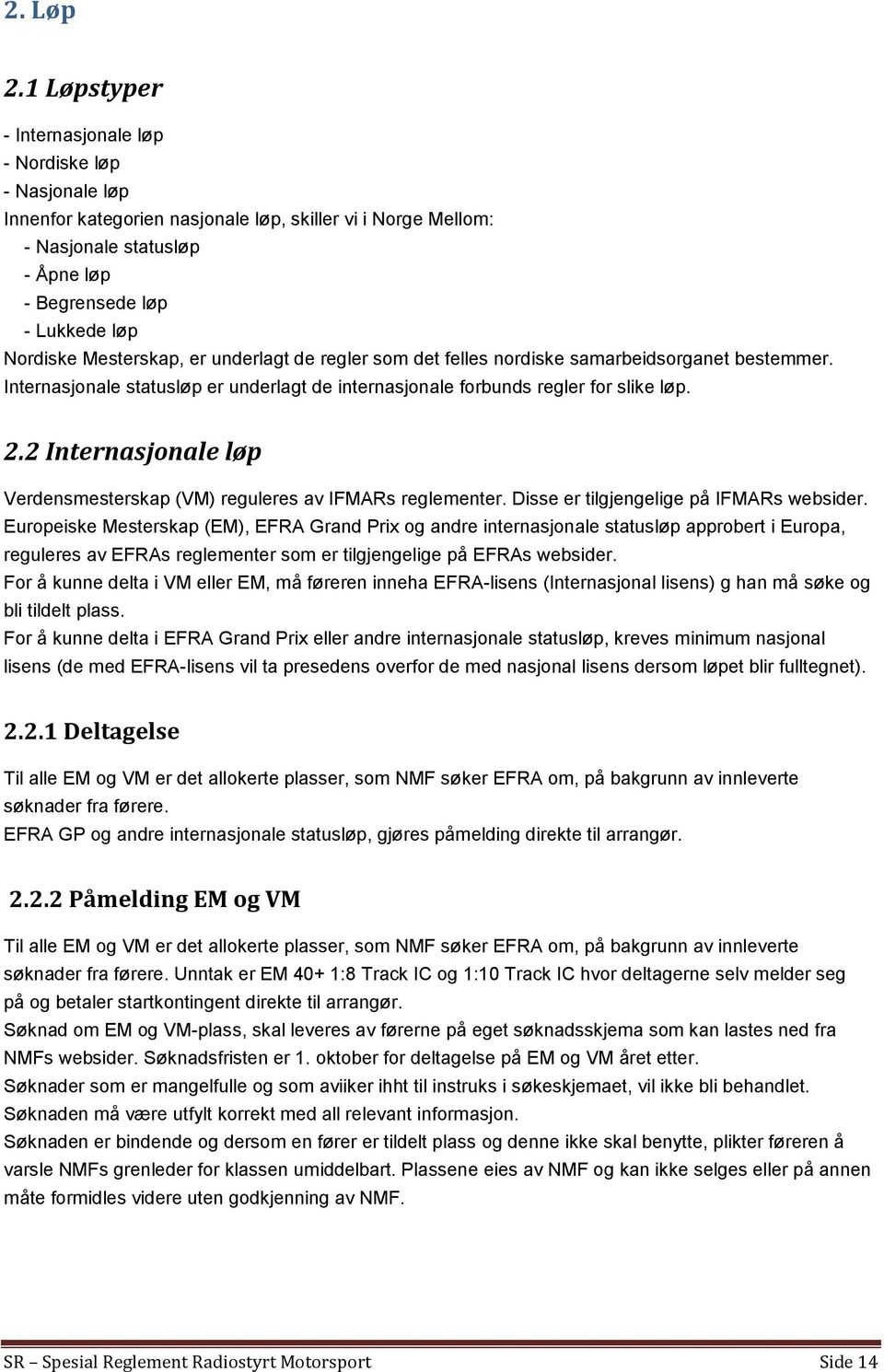 Mesterskap, er underlagt de regler som det felles nordiske samarbeidsorganet bestemmer. Internasjonale statusløp er underlagt de internasjonale forbunds regler for slike løp. 2.