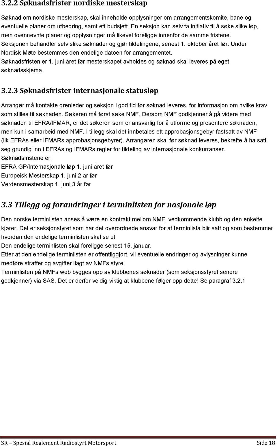 Seksjonen behandler selv slike søknader og gjør tildelingene, senest 1. oktober året før. Under Nordisk Møte bestemmes den endelige datoen for arrangementet. Søknadsfristen er 1.