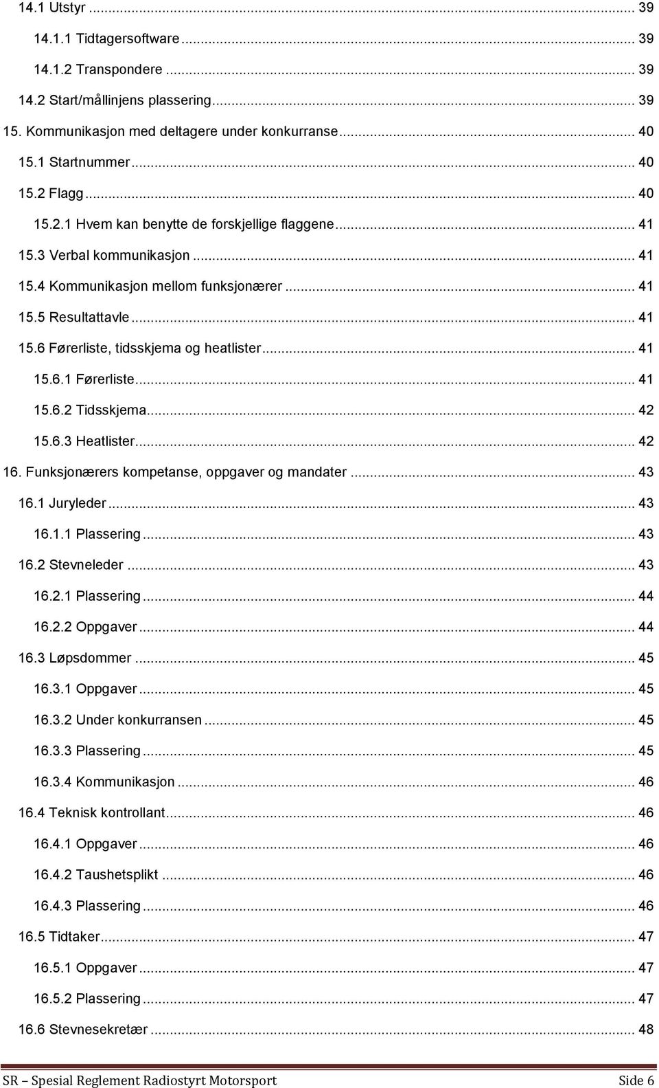 .. 41 15.6.1 Førerliste... 41 15.6.2 Tidsskjema... 42 15.6.3 Heatlister... 42 16. Funksjonærers kompetanse, oppgaver og mandater... 43 16.1 Juryleder... 43 16.1.1 Plassering... 43 16.2 Stevneleder.