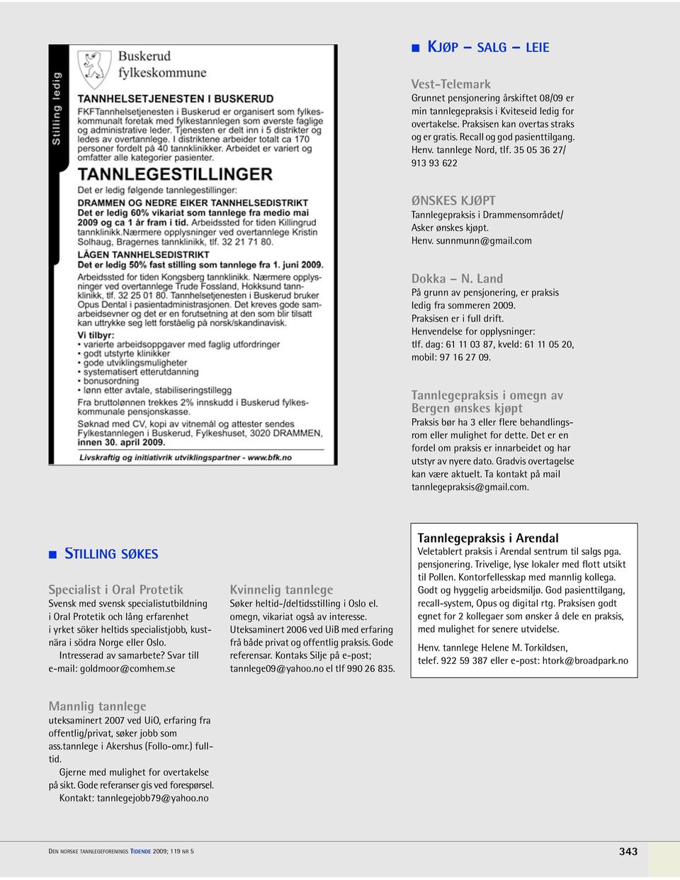 Land På grunn av pensjonering, er praksis ledig fra sommeren 2009. Praksisen er i full drift. Henvendelse for opplysninger: tlf. dag: 61 11 03 87, kveld: 61 11 05 20, mobil: 97 16 27 09.