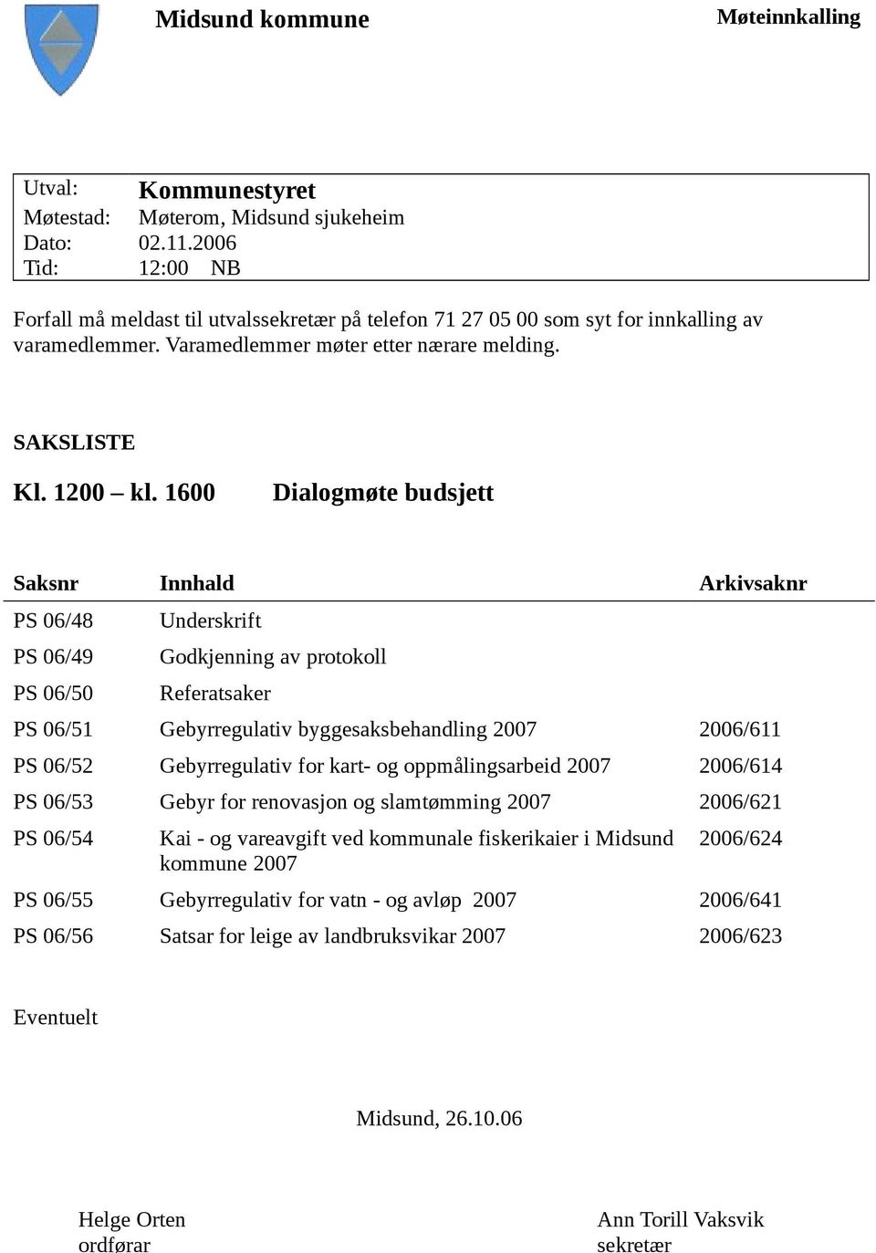 1600 Dialogmøte budsjett Saksnr Innhald Arkivsaknr PS 06/48 PS 06/49 PS 06/50 Underskrift Godkjenning av protokoll Referatsaker PS 06/51 Gebyrregulativ byggesaksbehandling 2007 2006/611 PS 06/52