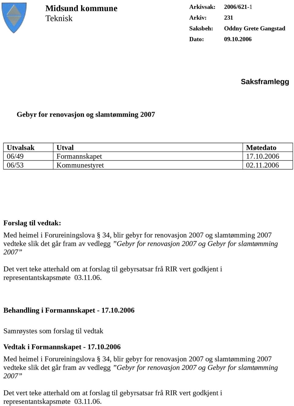 2006 Forslag til vedtak: Med heimel i Forureiningslova 34, blir gebyr for renovasjon 2007 og slamtømming 2007 vedteke slik det går fram av vedlegg Gebyr for renovasjon 2007 og Gebyr for slamtømming