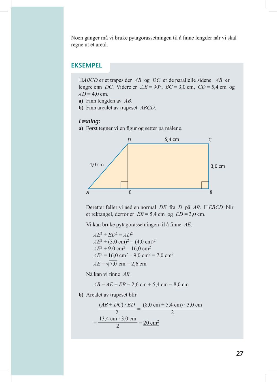 5,4 cm 4,0 cm 3,0 cm E B eretter feller vi ned en normal E fra på B. EB blir et rektangel, derfor er EB = 5,4 cm og E = 3,0 cm. Vi kan bruke pytagorassetningen til å finne E.