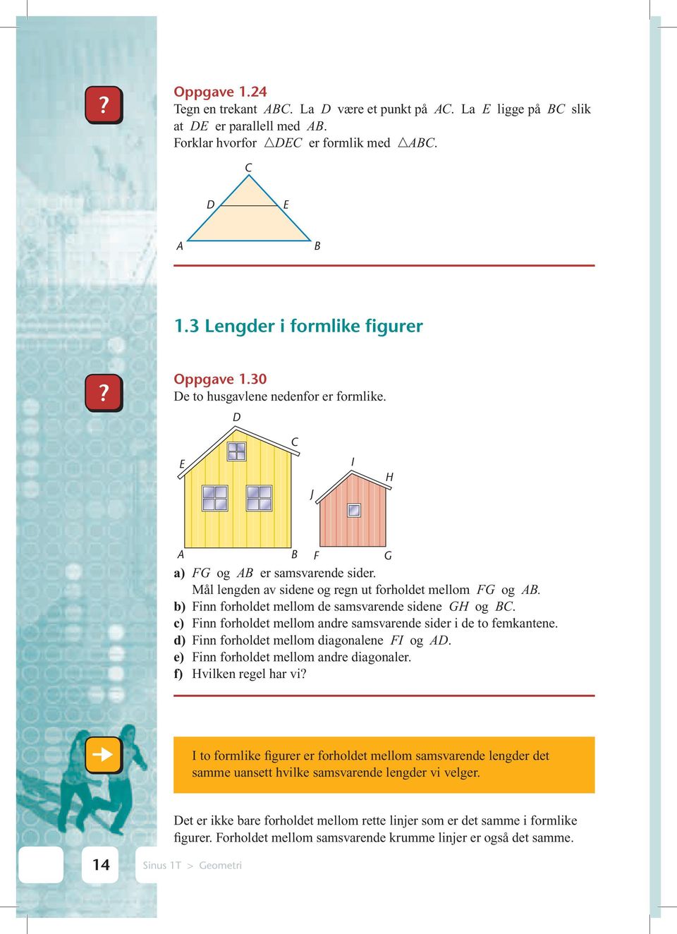 c) Finn forholdet mellom andre samsvarende sider i de to femkantene. d) Finn forholdet mellom diagonalene FI og. e) Finn forholdet mellom andre diagonaler. f) Hvilken regel har vi?