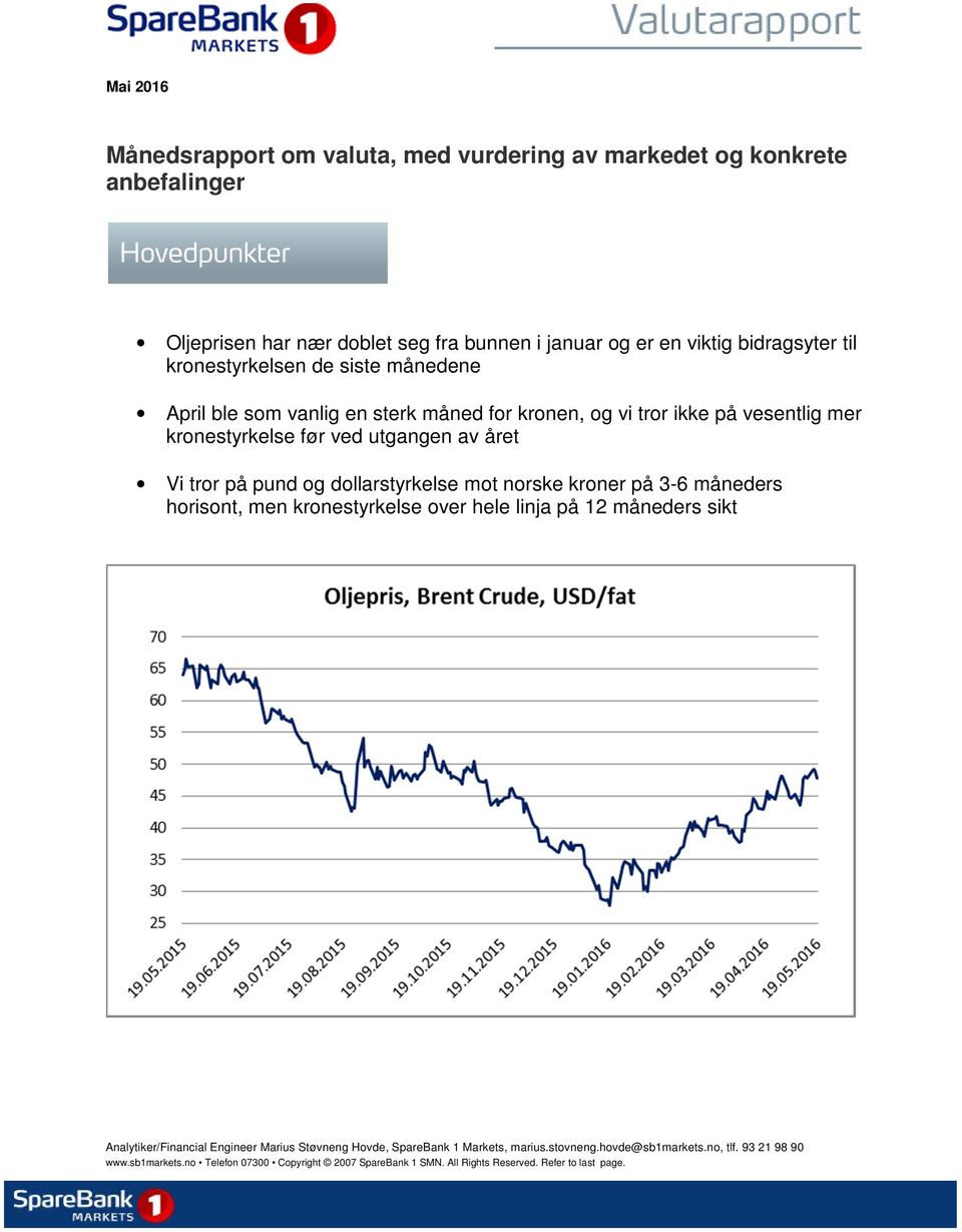 pund og dollarstyrkelse mot norske kroner på 3-6 måneders horisont, men kronestyrkelse over hele linja på 12 måneders sikt Analytiker/Financial Engineer Marius Støvneng