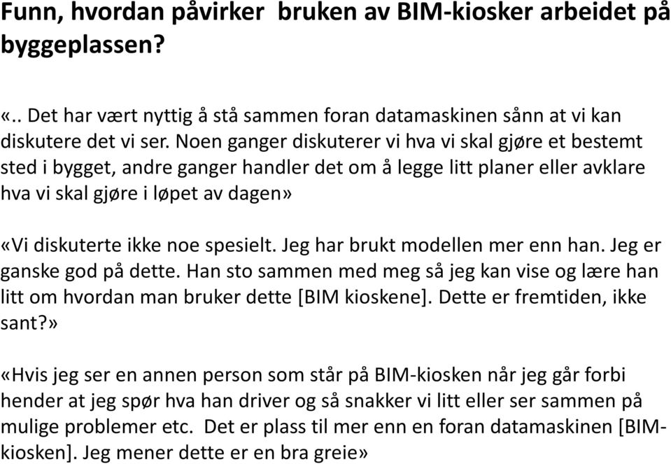 spesielt. Jeg har brukt modellen mer enn han. Jeg er ganske god på dette. Han sto sammen med meg så jeg kan vise og lære han litt om hvordan man bruker dette [BIM kioskene].