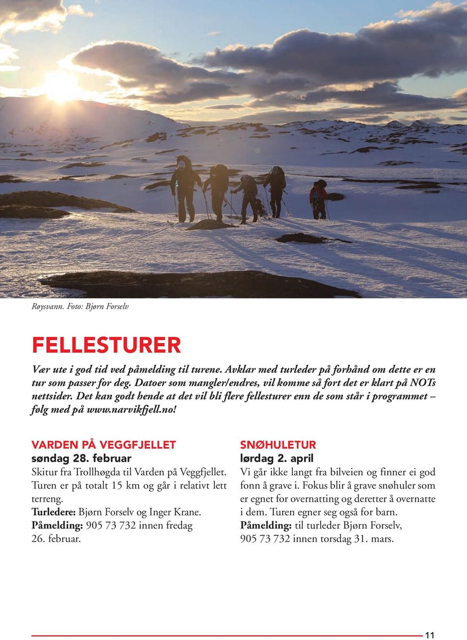 VARDEN PÅ VEGGFJELLET søndag 28. februar Skitur fra Trollhøgda til Varden på Veggfjellet. Turen er på totalt 15 km og går i relativt lett terreng. Turledere: Bjørn Forselv og Inger Krane.