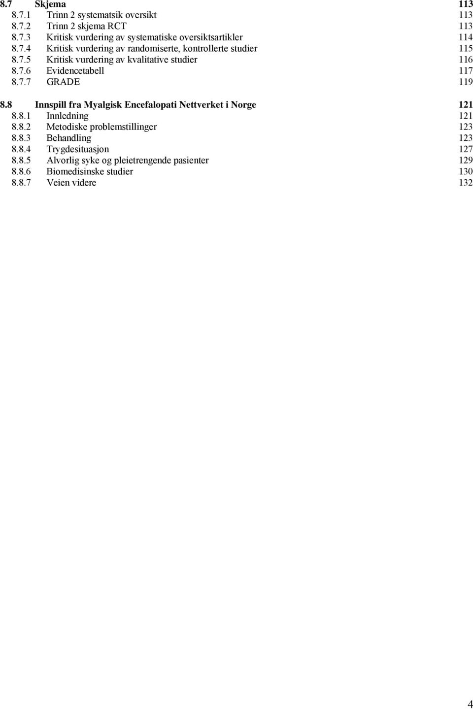 8 Innspill fra Myalgisk Encefalopati Nettverket i Norge 121 8.8.1 Innledning 121 8.8.2 Metodiske problemstillinger 123 8.8.3 Behandling 123 8.8.4 Trygdesituasjon 127 8.