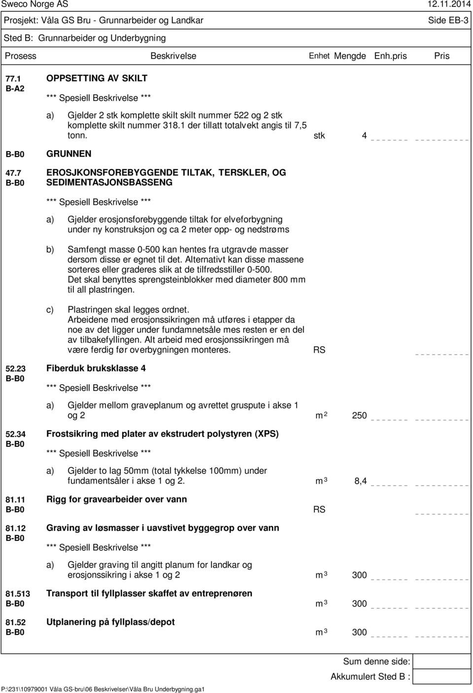 Samfengt masse 0-500 kan hentes fra utgravde masser dersom disse er egnet til det. Alternativt kan disse massene sorteres eller graderes slik at de tilfredsstiller 0-500.