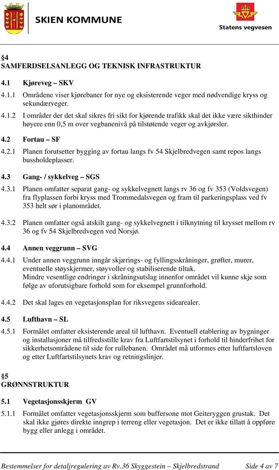 4.2 Fortau SF 4.2.1 Planen forutsetter bygging av fortau langs fv 54 Skjelbredvegen samt repos langs bussholdeplasser. 4.3 