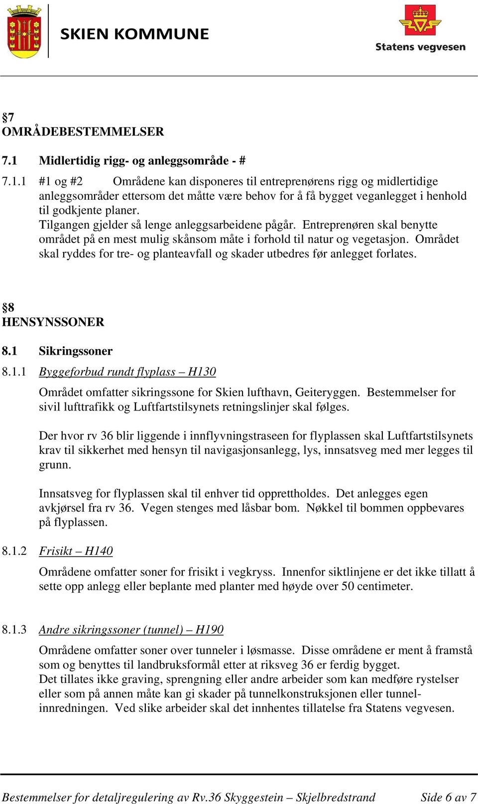 1 #1 og #2 Områdene kan disponeres til entreprenørens rigg og midlertidige anleggsområder ettersom det måtte være behov for å få bygget veganlegget i henhold til godkjente planer.