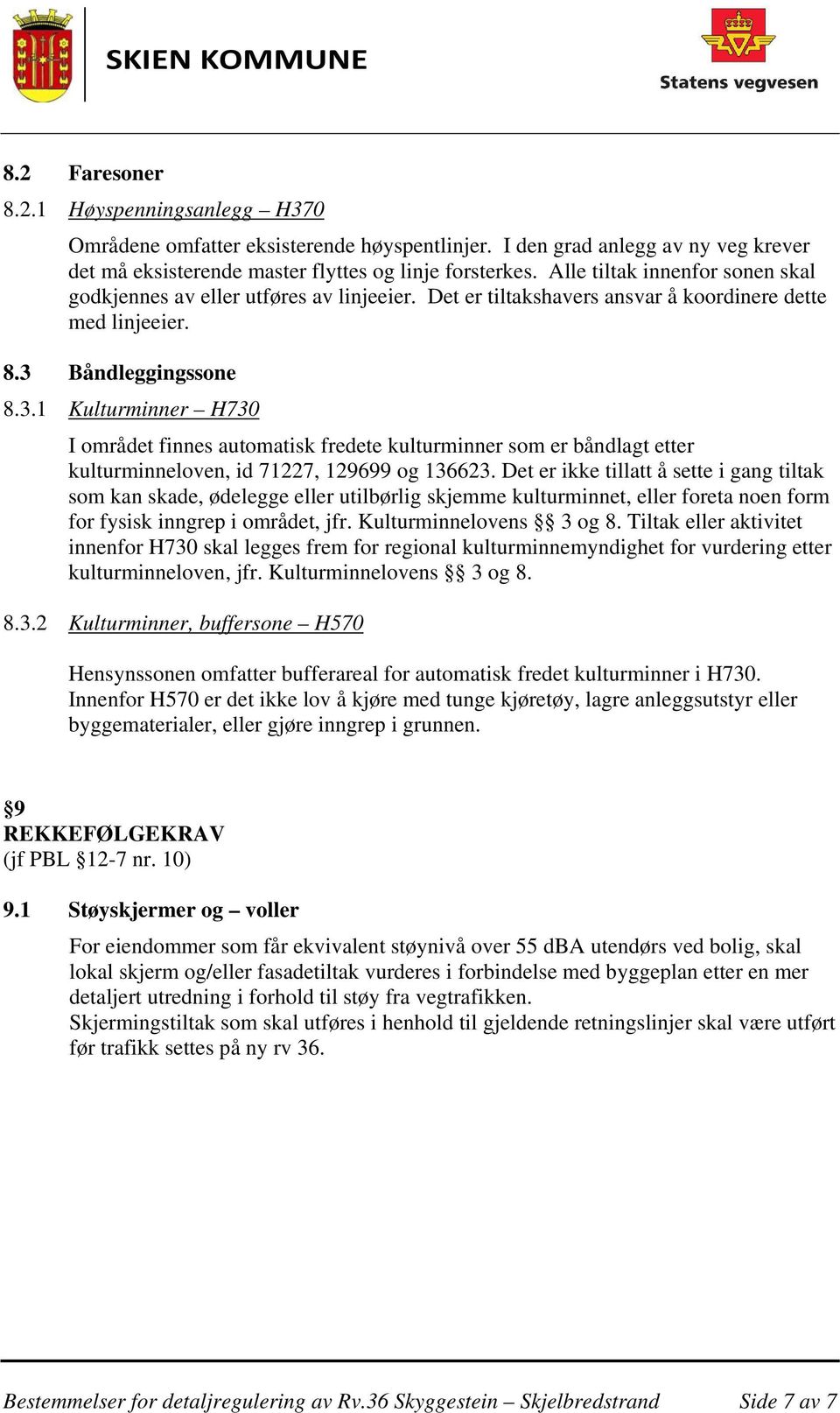 Båndleggingssone 8.3.1 Kulturminner H730 I området finnes automatisk fredete kulturminner som er båndlagt etter kulturminneloven, id 71227, 129699 og 136623.