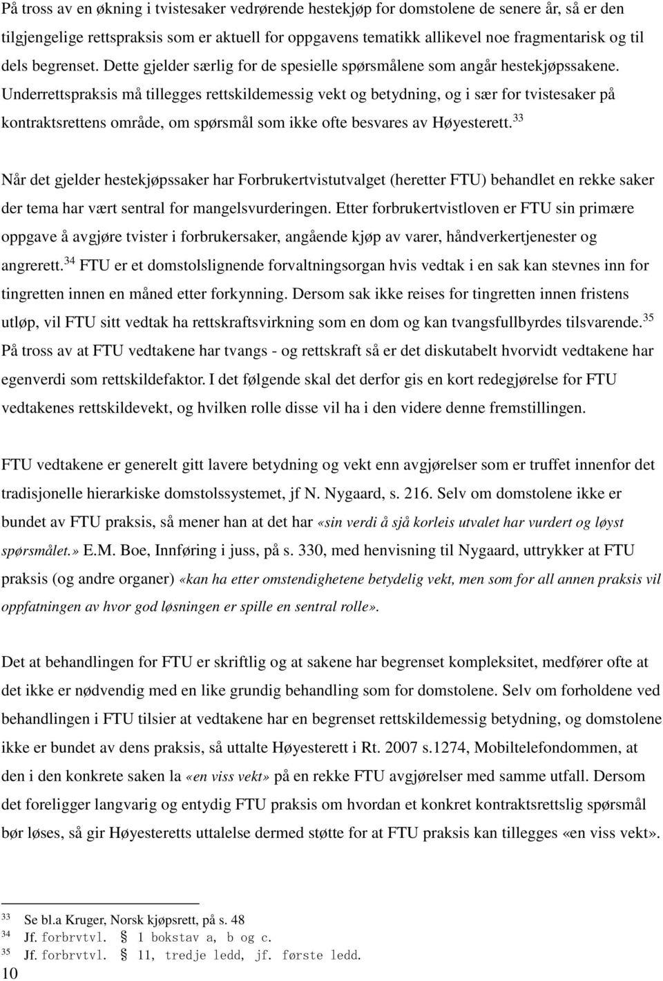 Underrettspraksis må tillegges rettskildemessig vekt og betydning, og i sær for tvistesaker på kontraktsrettens område, om spørsmål som ikke ofte besvares av Høyesterett.